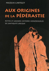 Aux origines de la pédérastie - Petites et grandes histoires homosexuelles de l'Antiquité grecque