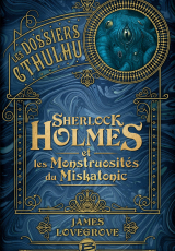 Les Dossiers Cthulhu Tome 2 : Sherlock Holmes et les monstruosités du Miskatonic