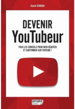 Devenir YouTubeur. Tous les conseils pour bien débuter et cartonner sur YouTube !